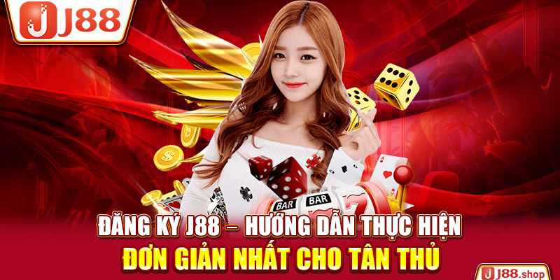 Đăng Ký J88 – Hướng Dẫn Thực Hiện Đơn Giản Nhất Cho Tân Thủ